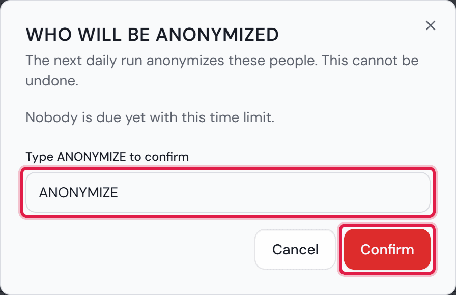 The “Who will be anonymized” window with the sentence “Nobody is due yet with this time limit.”, ANONYMIZE typed in and “Confirm”.
